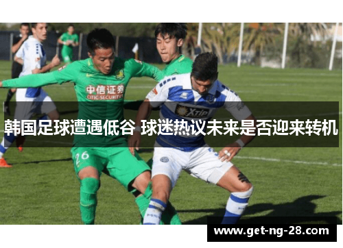 韩国足球遭遇低谷 球迷热议未来是否迎来转机